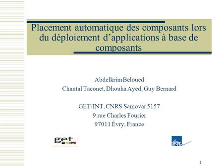 1 Placement automatique des composants lors du déploiement dapplications à base de composants Abdelkrim Beloued Chantal Taconet, Dhouha Ayed, Guy Bernard.