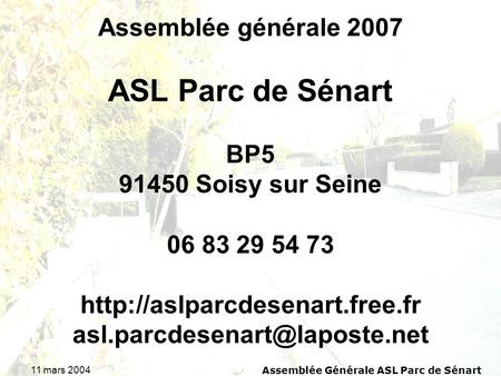11 mars 2004Assemblée Générale ASL Parc de Sénart Assemblée générale 2007 ASL Parc de Sénart BP5 91450 Soisy sur Seine 06 83 29 54 73