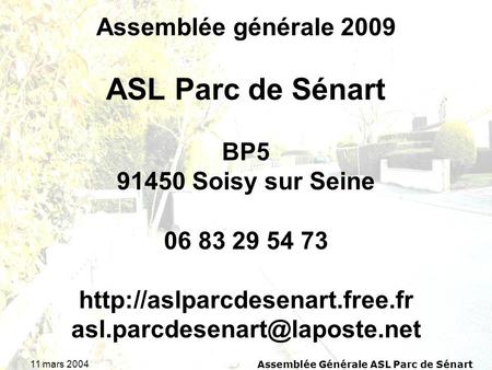 11 mars 2004Assemblée Générale ASL Parc de Sénart Assemblée générale 2009 ASL Parc de Sénart BP5 91450 Soisy sur Seine 06 83 29 54 73