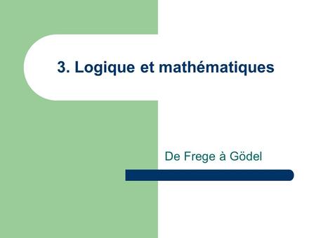 3. Logique et mathématiques De Frege à Gödel. Frege (1848 – 1925) Après que la mathématique se fut pour un temps écartée de la rigueur euclidienne, elle.