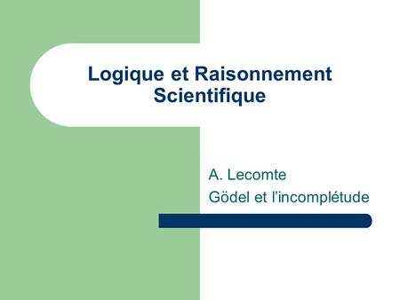 Logique et Raisonnement Scientifique A. Lecomte Gödel et lincomplétude.