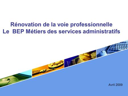 Rénovation de la voie professionnelle Le BEP Métiers des services administratifs Avril 2009 BEP Métiers Services Administratifs 1.
