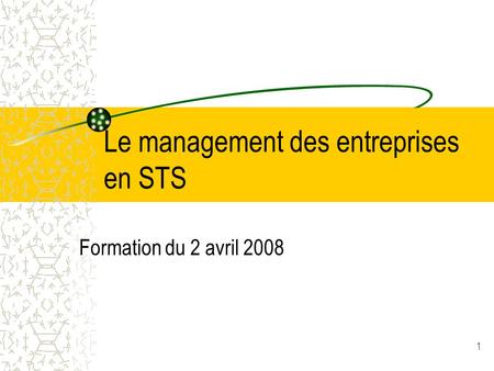 1 Le management des entreprises en STS Formation du 2 avril 2008.