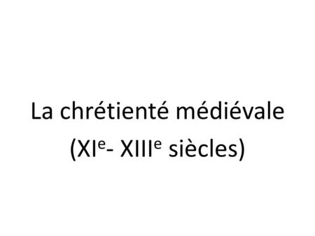 La chrétienté médiévale (XIe- XIIIe siècles)