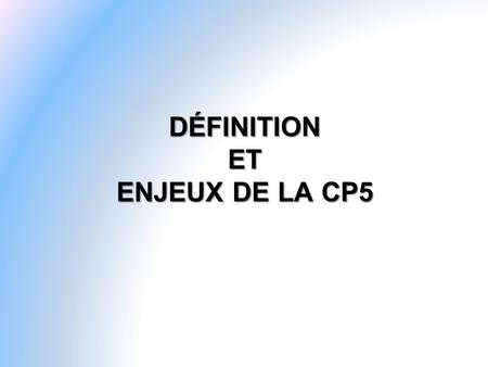 Définition et ENJEUX de la CP5
