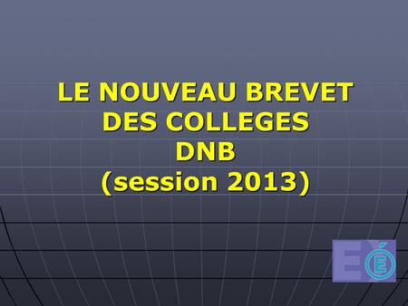 LE NOUVEAU BREVET DES COLLEGES DNB (session 2013)