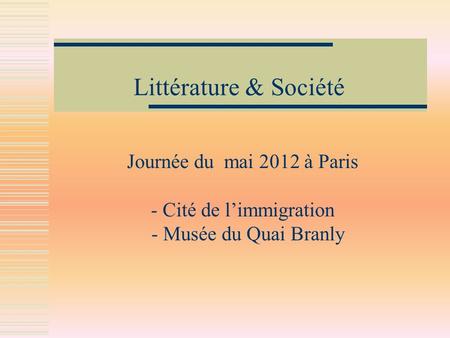 Littérature & Société Journée du mai 2012 à Paris - Cité de l’immigration - Musée du Quai Branly.