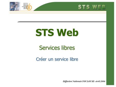 Diffusion Nationale TOULOUSE -Avril 2006 STS Web Services libres Créer un service libre.