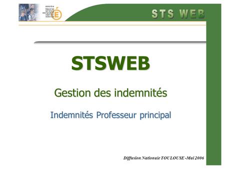 Diffusion Nationale TOULOUSE -Mai 2006 STSWEB Gestion des indemnités Indemnités Professeur principal.