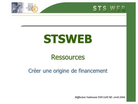Diffusion Nationale TOULOUSE -Avril 2006 STSWEB Ressources Créer une origine de financement.