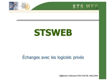 Diffusion Nationale TOULOUSE -Mai 2006 STSWEB Échanges avec les logiciels privés.