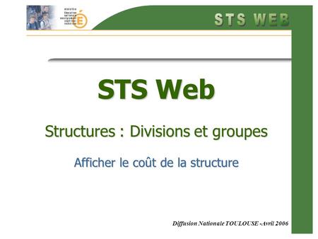 Diffusion Nationale TOULOUSE -Avril 2006 STS Web Structures : Divisions et groupes Afficher le coût de la structure.
