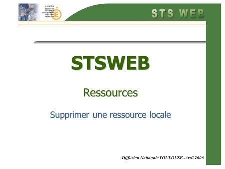 Diffusion Nationale TOULOUSE -Avril 2006 STSWEB Ressources Supprimer une ressource locale.
