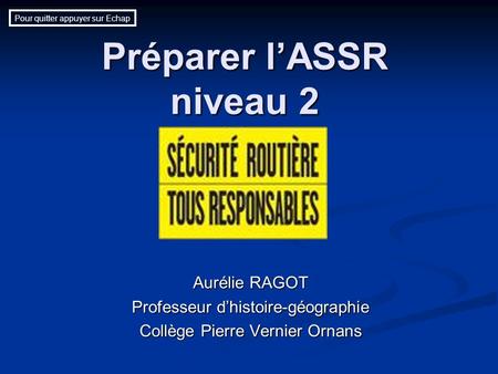Préparer lASSR niveau 2 Aurélie RAGOT Professeur dhistoire-géographie Collège Pierre Vernier Ornans Pour quitter appuyer sur Echap.