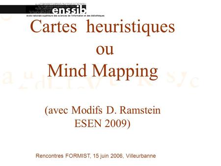 Rencontres FORMIST, 15 juin 2006, Villeurbanne Cartes heuristiques ou Mind Mapping (avec Modifs D. Ramstein ESEN 2009)
