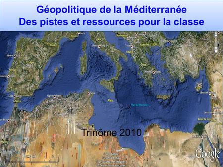 Géopolitique de la Méditerranée Des pistes et ressources pour la classe Trinôme 2010.