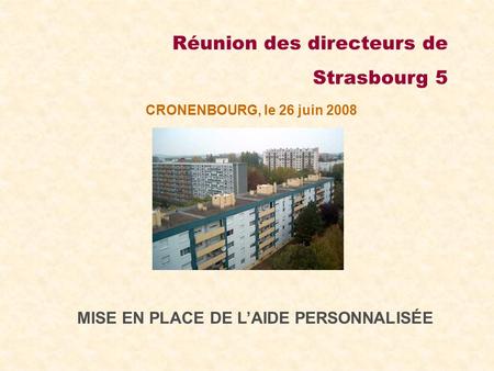 Réunion des directeurs de Strasbourg 5 CRONENBOURG, le 26 juin 2008 MISE EN PLACE DE LAIDE PERSONNALISÉE.