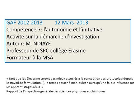 GAF 2012-2013 12 Mars 2013 Compétence 7: l’autonomie et l’initiative Activité sur la démarche d’investigation Auteur: M. NDIAYE Professeur de SPC collège.