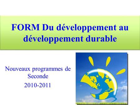 FORM Du développement au développement durable Nouveaux programmes de Seconde 2010-2011.