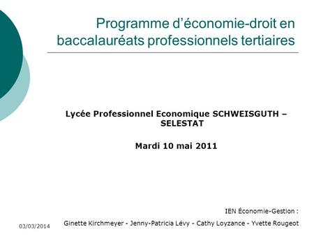 03/03/2014 Programme déconomie-droit en baccalauréats professionnels tertiaires Lycée Professionnel Economique SCHWEISGUTH – SELESTAT Mardi 10 mai 2011.