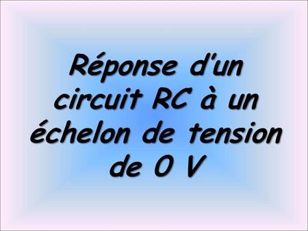Réponse d’un circuit RC à un échelon de tension de 0 V