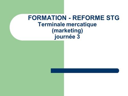 FORMATION - REFORME STG Terminale mercatique (marketing) journée 3.