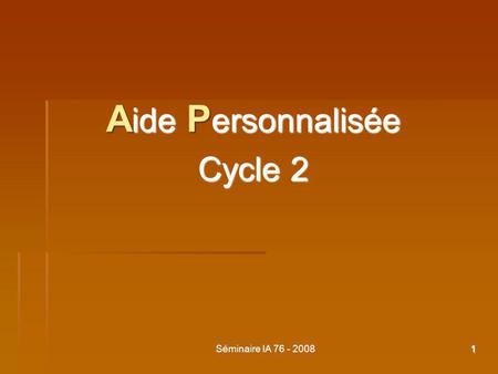 1Séminaire IA 76 - 2008 A ide P ersonnalisée Cycle 2.