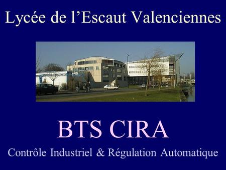 Lycée de lEscaut Valenciennes BTS CIRA Contrôle Industriel & Régulation Automatique.