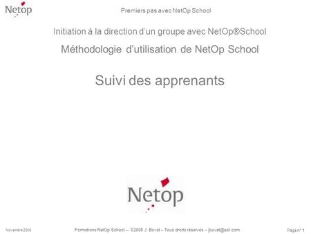 Premiers pas avec NetOp School Novembre 2008 Formations NetOp School –- ©2008 J. Buvat – Tous droits réservés – Page n° 1 Initiation à la.