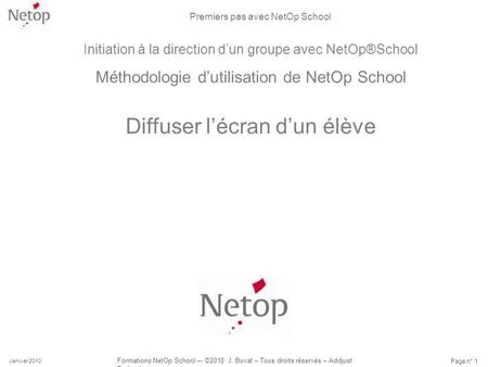 Premiers pas avec NetOp School Janvier 2010 Formations NetOp School –- ©2010 J. Buvat – Tous droits réservés – Addjust Technologies Page n° 1 Initiation.