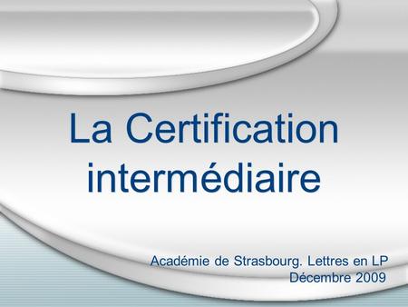 La Certification intermédiaire Académie de Strasbourg. Lettres en LP Décembre 2009.
