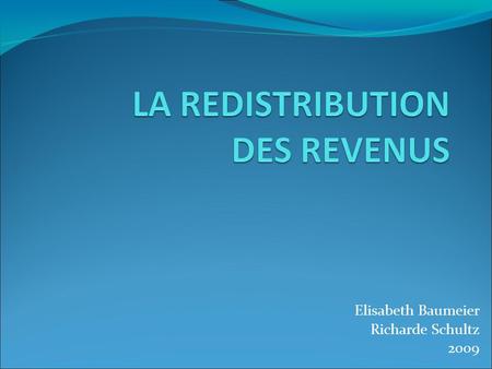 Elisabeth Baumeier Richarde Schultz 2009. Definition Ensemble de mesures qui visent à réduire les écarts de revenu qui existent entre les ménages.