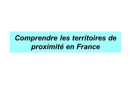 Comprendre les territoires de proximité en France