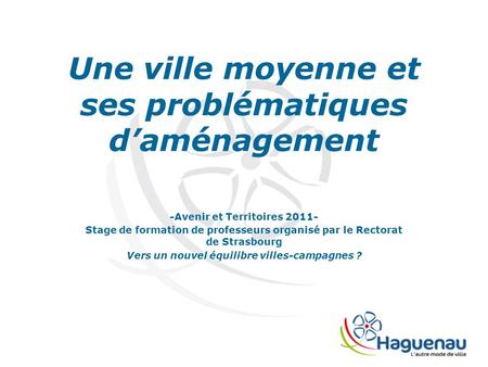Une ville moyenne et ses problématiques daménagement -Avenir et Territoires 2011- Stage de formation de professeurs organisé par le Rectorat de Strasbourg.