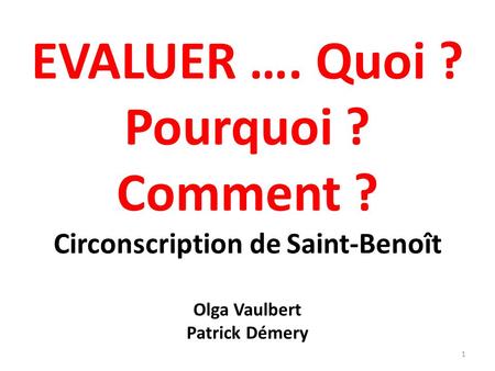 EVALUER …. Quoi. Pourquoi. Comment