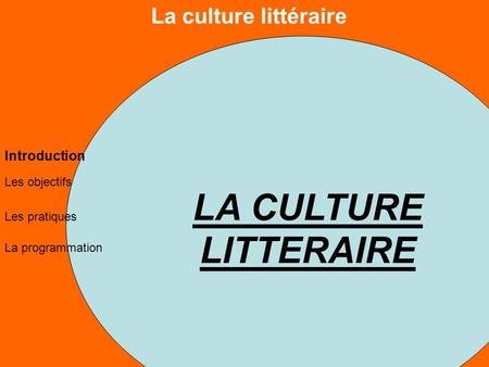 La culture littéraire Les objectifs Les pratiques La programmation Introduction LA CULTURE LITTERAIRE.