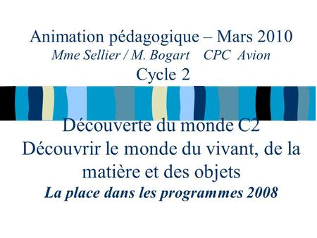 Animation pédagogique – Mars 2010 Mme Sellier / M. Bogart CPC Avion Cycle 2 Découverte du monde C2 Découvrir le monde du vivant, de la matière et des objets.