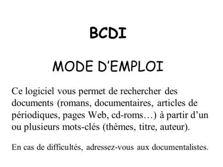 BCDI MODE D’EMPLOI Ce logiciel vous permet de rechercher des documents (romans, documentaires, articles de périodiques, pages Web, cd-roms…) à partir.