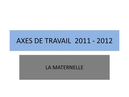 AXES DE TRAVAIL 2011 - 2012 LA MATERNELLE.