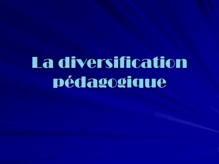 La diversification pédagogique. Pour quoi ? Pour développer des aptitudes diverses et permettre une meilleure acquisition des compétences Pour assurer.