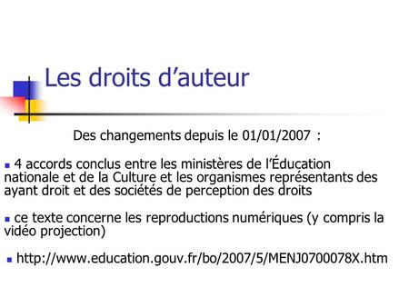 Les droits dauteur Des changements depuis le 01/01/2007 : 4 accords conclus entre les ministères de lÉducation nationale et de la Culture et les organismes.