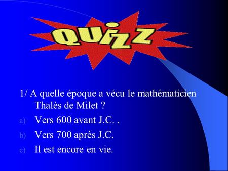 1/ A quelle époque a vécu le mathématicien Thalès de Milet ?
