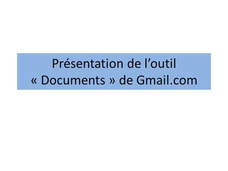 Présentation de loutil « Documents » de Gmail.com.