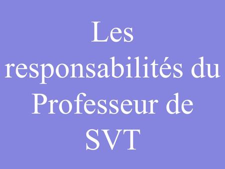 Les responsabilités du Professeur de SVT