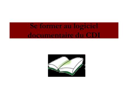 Se former au logiciel documentaire du CDI. De lutilité dun catalogue Tous les documents présents au CDI sont enregistrés dans le logiciel documentaire.
