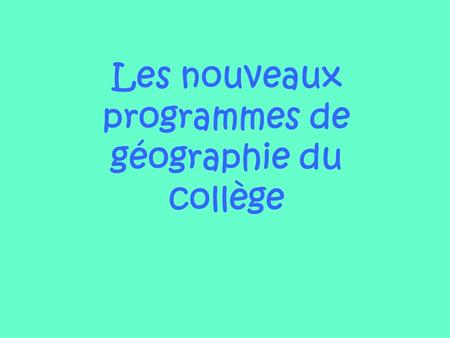 Les nouveaux programmes de géographie du collège.