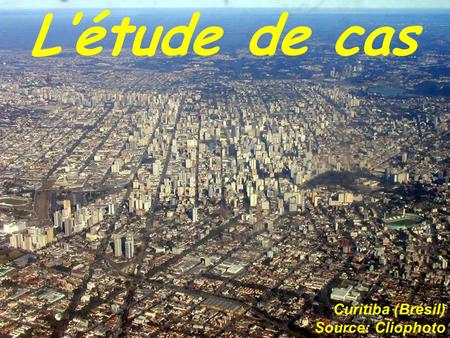 L’étude de cas Curitiba (Brésil)			 Source: Cliophoto.