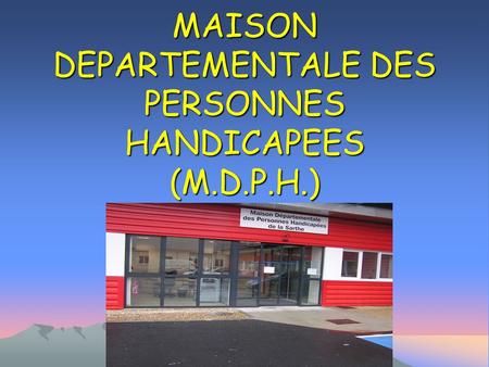 MAISON DEPARTEMENTALE DES PERSONNES HANDICAPEES (M.D.P.H.)