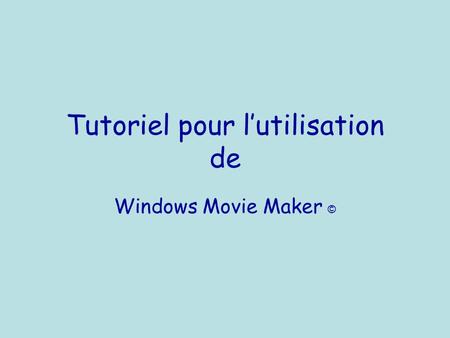 Tutoriel pour lutilisation de Windows Movie Maker ©