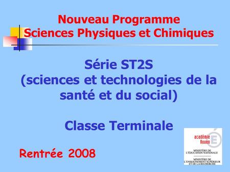 Nouveau Programme Sciences Physiques et Chimiques Série ST2S (sciences et technologies de la santé et du social) Classe Terminale Rentrée 2008.